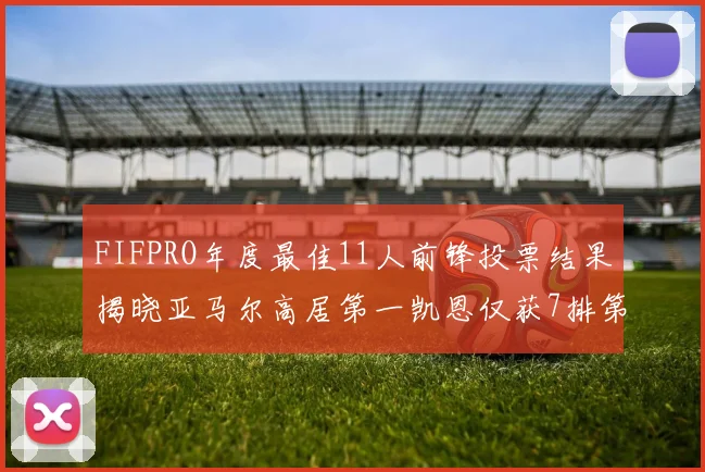 FIFPRO年度最佳11人前锋投票结果揭晓亚马尔高居第一凯恩仅获7排第九