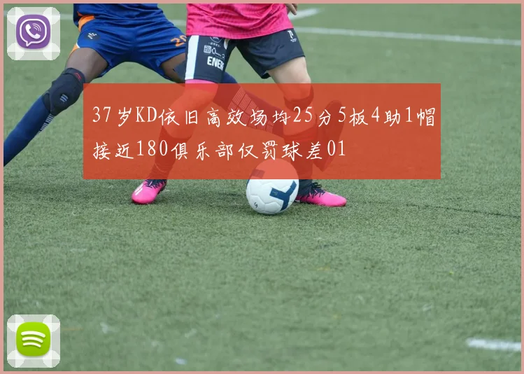 37岁KD依旧高效场均25分5板4助1帽接近180俱乐部仅罚球差01